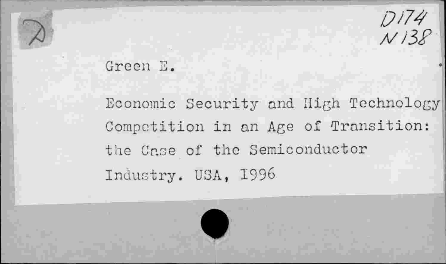 ﻿v/3/
Green E.
Economic Security and High Technology Competition in an Age of Transition: the Case of the Semiconductor Industry. USA, 1996